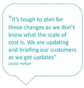 Quote bubble with text within it which reads: It's tough to plan for these changes as we don't know what the scale of cost is. We are updating and briefing our customers as we get updates.