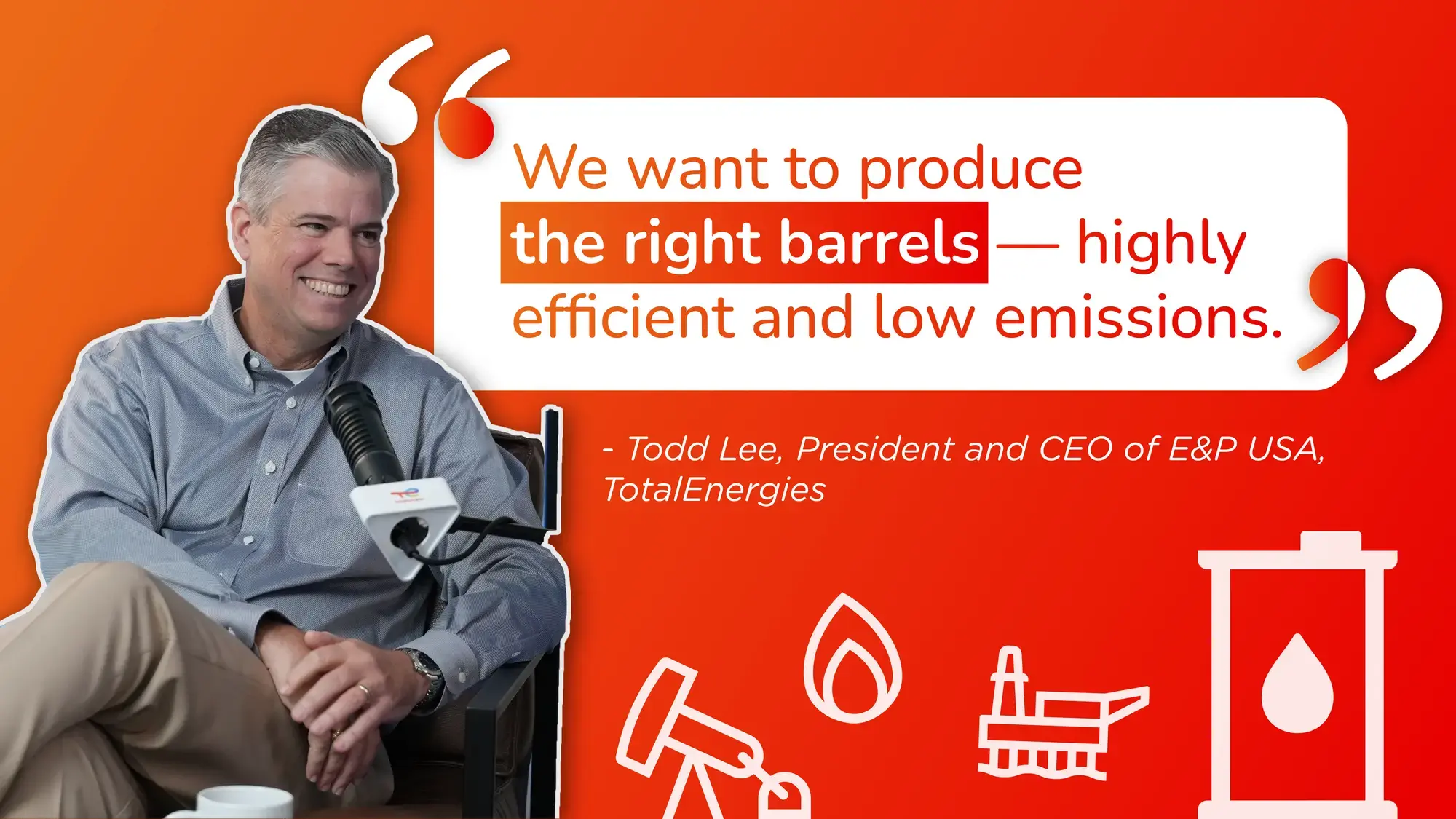 Graphic featuring Todd Lee alongside the quote: “We want to produce the right barrels, highly efficient and low emissions.”
