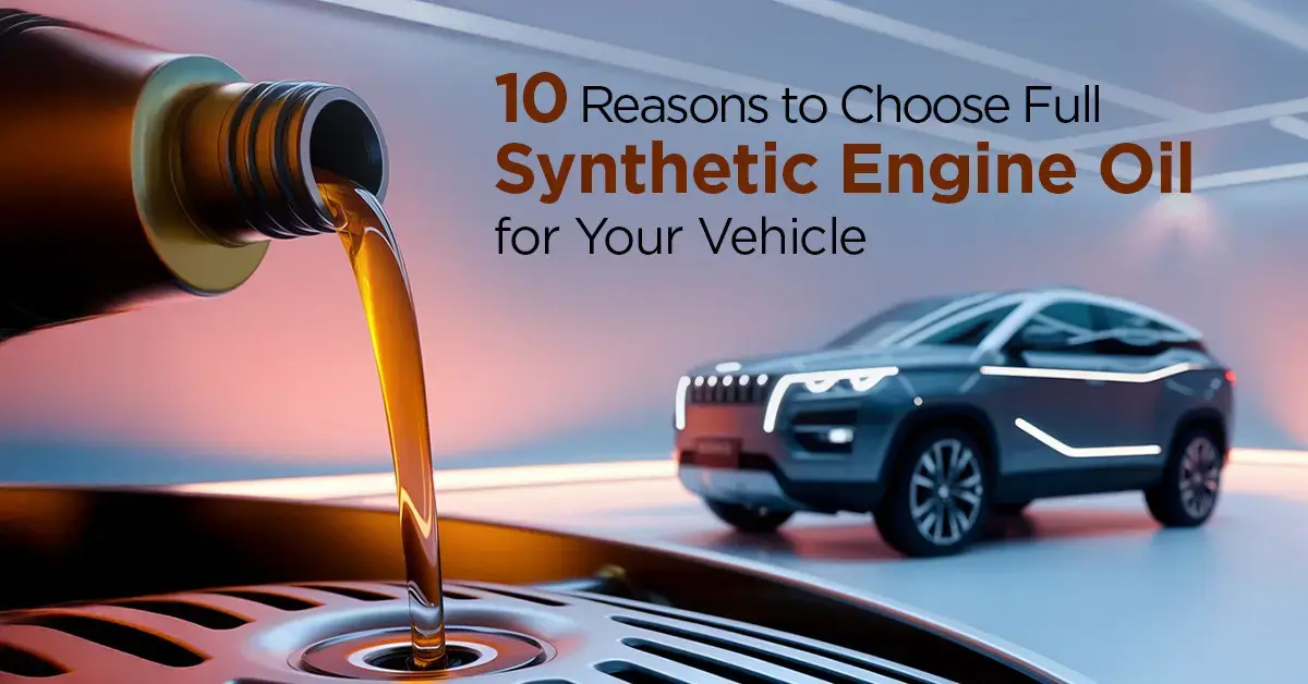 10 Reasons to Choose Full Synthetic Engine Oil for Your Vehicle
