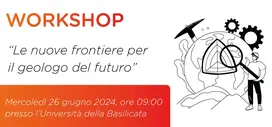 Workshop. "Le nuove frontiere per il geologo futuro. Mercoledì 26 giugno 2024 ore 09:00 presso l'UNIBAS