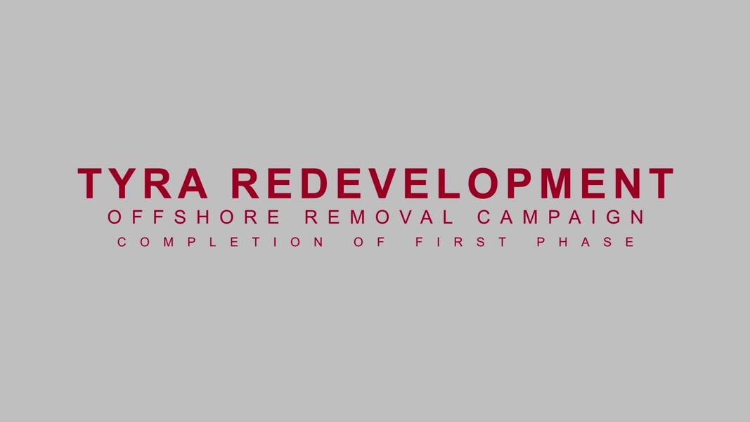 Tyra Redevelopment - Offshore Removal Campaign - Completion of the First Phase